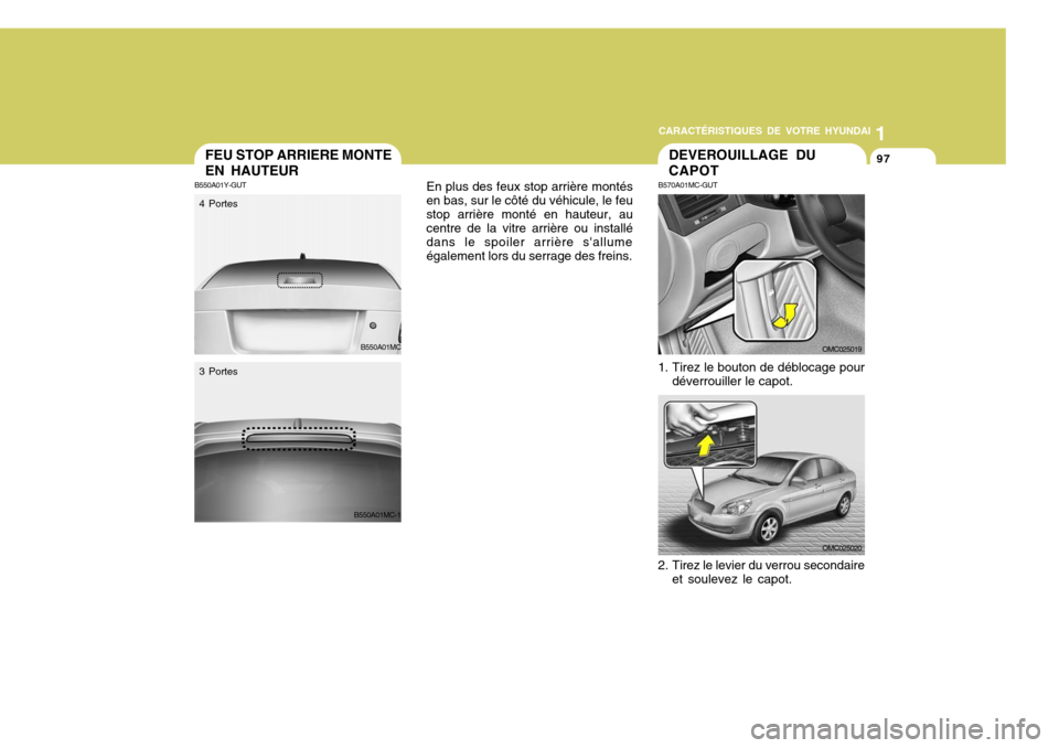 Hyundai Accent 2007  Manuel du propriétaire (in French) 11
CARACTÉRISTIQUES DE VOTRE HYUNDAI
97FEU STOP ARRIERE MONTE EN HAUTEUR
B550A01Y-GUT
B550A01MC En plus des feux stop arrière montés en bas, sur le côté du véhicule, le feustop arrière monté e