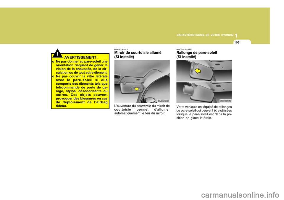 Hyundai Accent 2007 Manuel du propriétaire (in French) 11
CARACTÉRISTIQUES DE VOTRE HYUNDAI
105
!AVERTISSEMENT:
o Ne pas donner au pare-soleil une orientation risquant de gêner la vision de la chaussée, de la cir- culation ou de tout autre élément.
o Hyundai Accent 2007 Manuel du propriétaire (in French) 11
CARACTÉRISTIQUES DE VOTRE HYUNDAI
105
!AVERTISSEMENT:
o Ne pas donner au pare-soleil une orientation risquant de gêner la vision de la chaussée, de la cir- culation ou de tout autre élément.
o