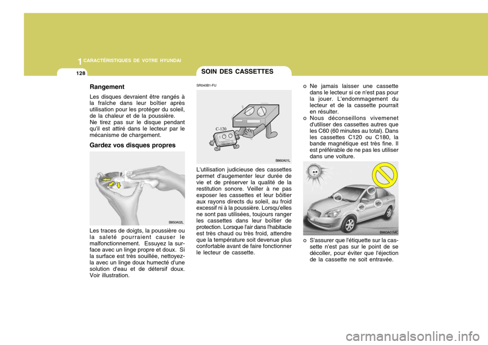 Hyundai Accent 2007 Manuel du propriétaire (in French) 11CARACTÉRISTIQUES DE VOTRE HYUNDAI
128SOIN DES CASSETTES
SR040B1-FU Lutilisation judicieuse des cassettes
permet daugementer leur durée de vie et de préserver la qualité de la restitution sonor Hyundai Accent 2007 Manuel du propriétaire (in French) 11CARACTÉRISTIQUES DE VOTRE HYUNDAI
128SOIN DES CASSETTES
SR040B1-FU Lutilisation judicieuse des cassettes
permet daugementer leur durée de vie et de préserver la qualité de la restitution sonor