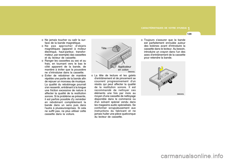 Hyundai Accent 2007  Manuel du propriétaire (in French) 11
CARACTÉRISTIQUES DE VOTRE HYUNDAI
129
o Toujours sassurer que la bande est parfaitement enroulée autour des bobines avant dintroduire la cassette dans le lecteur. Au besoin, introduire un crayo