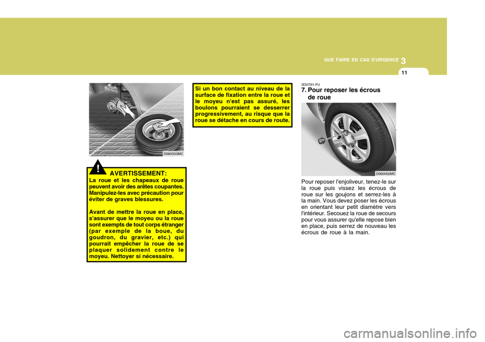 Hyundai Accent 2007 Manuel du propriétaire (in French) 3
QUE FAIRE EN CAS DURGENCE
11
!AVERTISSEMENT:
La roue et les chapeaux de roue
peuvent avoir des arêtes coupantes. Manipulez-les avec précaution pour éviter de graves blessures.
Avant de mettre la Hyundai Accent 2007 Manuel du propriétaire (in French) 3
QUE FAIRE EN CAS DURGENCE
11
!AVERTISSEMENT:
La roue et les chapeaux de roue
peuvent avoir des arêtes coupantes. Manipulez-les avec précaution pour éviter de graves blessures.
Avant de mettre la