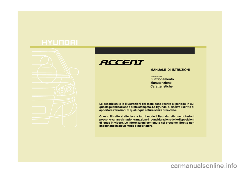 Hyundai Accent 2007  Manuale del proprietario (in Italian) Le descrizioni e le illustrazioni del testo sono riferite al periodo in cui questa pubblicazione è stata stampata. La Hyundai si riserva il diritto di apportare variazioni di qualunque natura senza p