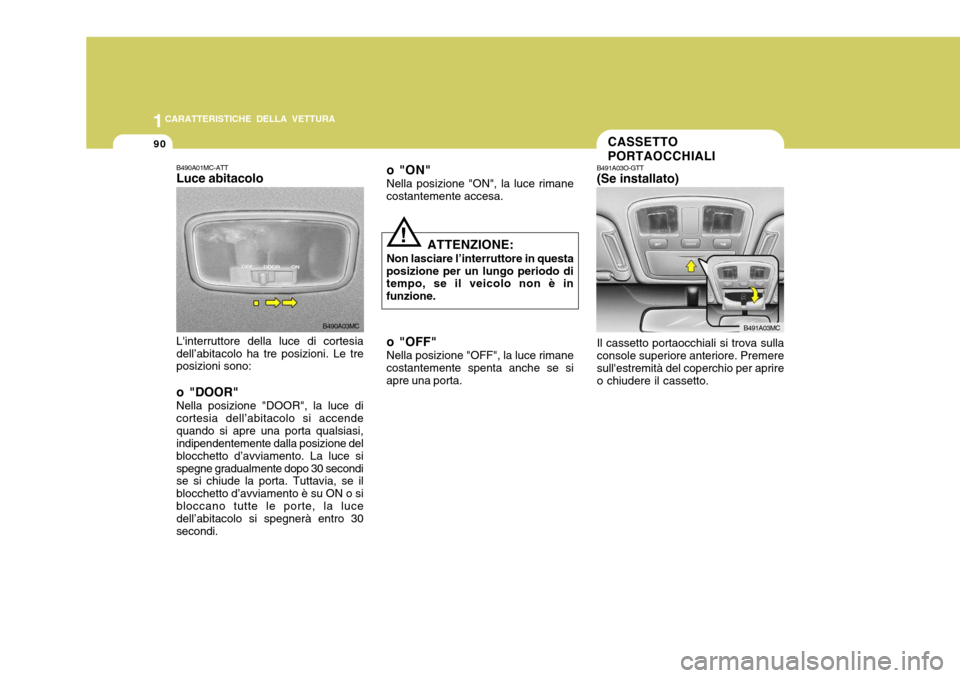 Hyundai Accent 2007 Manuale del proprietario (in Italian) 1CARATTERISTICHE DELLA VETTURA
90
B490A03MC
B490A01MC-ATT Luce abitacolo
CASSETTO PORTAOCCHIALI
B491A03O-GTT (Se installato) Il cassetto portaocchiali si trova sulla console superiore anteriore. Preme Hyundai Accent 2007 Manuale del proprietario (in Italian) 1CARATTERISTICHE DELLA VETTURA
90
B490A03MC
B490A01MC-ATT Luce abitacolo
CASSETTO PORTAOCCHIALI
B491A03O-GTT (Se installato) Il cassetto portaocchiali si trova sulla console superiore anteriore. Preme