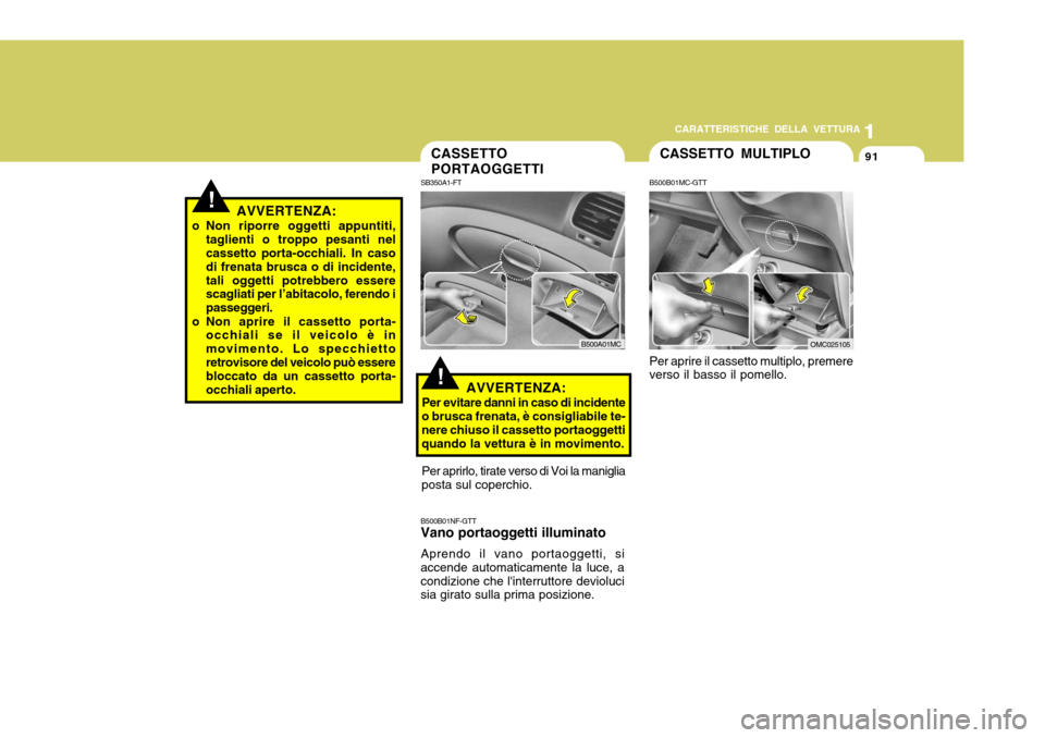 Hyundai Accent 2007 Manuale del proprietario (in Italian) 1
CARATTERISTICHE DELLA VETTURA
91
1
91CASSETTO PORTAOGGETTI
SB350A1-FT
B500A01MC
!AVVERTENZA:
Per evitare danni in caso di incidente
o brusca frenata, è consigliabile te- nere chiuso il cassetto por Hyundai Accent 2007 Manuale del proprietario (in Italian) 1
CARATTERISTICHE DELLA VETTURA
91
1
91CASSETTO PORTAOGGETTI
SB350A1-FT
B500A01MC
!AVVERTENZA:
Per evitare danni in caso di incidente
o brusca frenata, è consigliabile te- nere chiuso il cassetto por