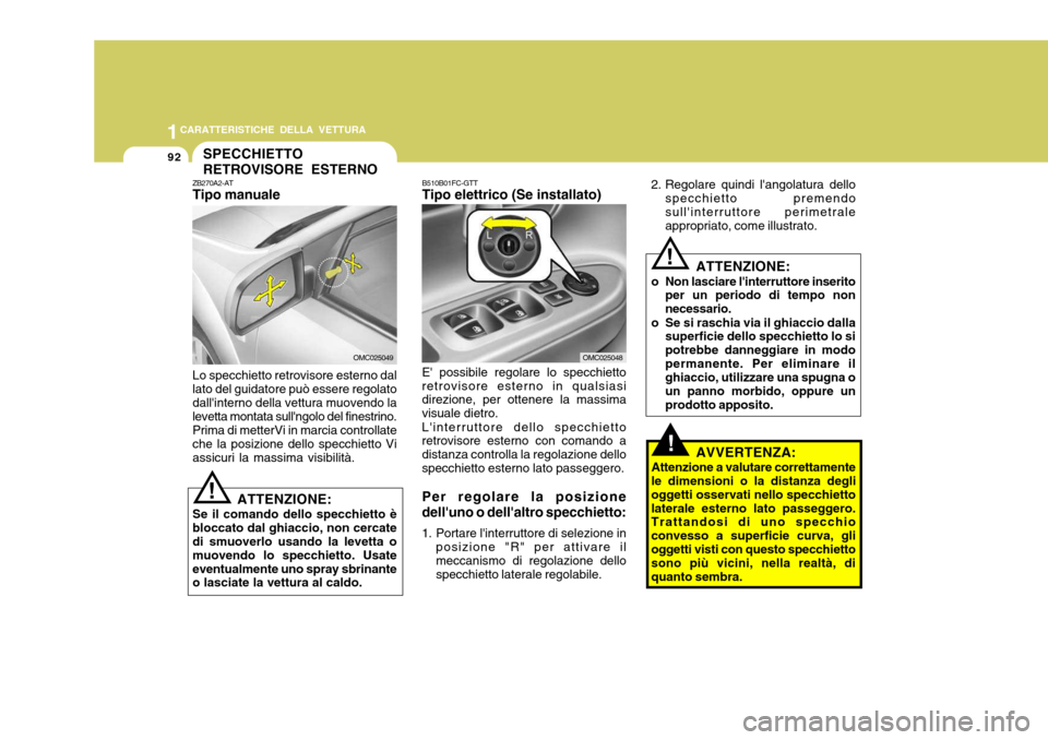 Hyundai Accent 2007 Manuale del proprietario (in Italian) 1CARATTERISTICHE DELLA VETTURA
92
E possibile regolare lo specchietto retrovisore esterno in qualsiasi direzione, per ottenere la massima visuale dietro. Linterruttore dello specchietto retrovisore Hyundai Accent 2007 Manuale del proprietario (in Italian) 1CARATTERISTICHE DELLA VETTURA
92
E possibile regolare lo specchietto retrovisore esterno in qualsiasi direzione, per ottenere la massima visuale dietro. Linterruttore dello specchietto retrovisore
