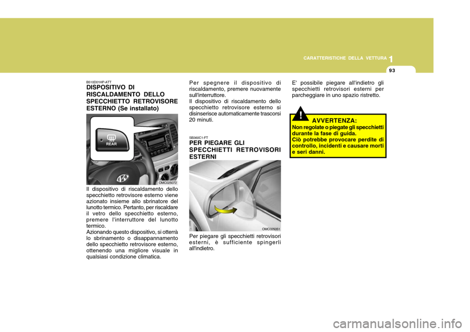 Hyundai Accent 2007 Manuale del proprietario (in Italian) 1
CARATTERISTICHE DELLA VETTURA
93
1
93
SB360C1-FT PER PIEGARE GLI SPECCHIETTI RETROVISORI ESTERNI E possibile piegare allindietro gli specchietti retrovisori esterni perparcheggiare in uno spazio r Hyundai Accent 2007 Manuale del proprietario (in Italian) 1
CARATTERISTICHE DELLA VETTURA
93
1
93
SB360C1-FT PER PIEGARE GLI SPECCHIETTI RETROVISORI ESTERNI E possibile piegare allindietro gli specchietti retrovisori esterni perparcheggiare in uno spazio r