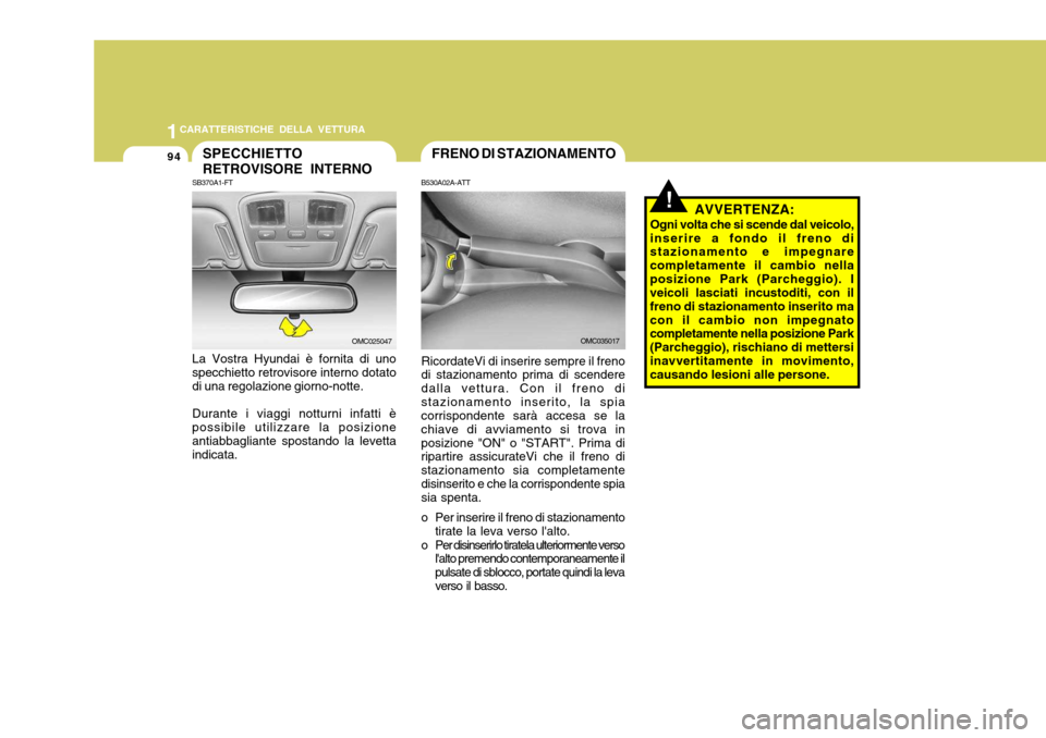 Hyundai Accent 2007 Manuale del proprietario (in Italian) 1CARATTERISTICHE DELLA VETTURA
94
La Vostra Hyundai è fornita di uno specchietto retrovisore interno dotato di una regolazione giorno-notte. Durante i viaggi notturni infatti è possibile utilizzare Hyundai Accent 2007 Manuale del proprietario (in Italian) 1CARATTERISTICHE DELLA VETTURA
94
La Vostra Hyundai è fornita di uno specchietto retrovisore interno dotato di una regolazione giorno-notte. Durante i viaggi notturni infatti è possibile utilizzare