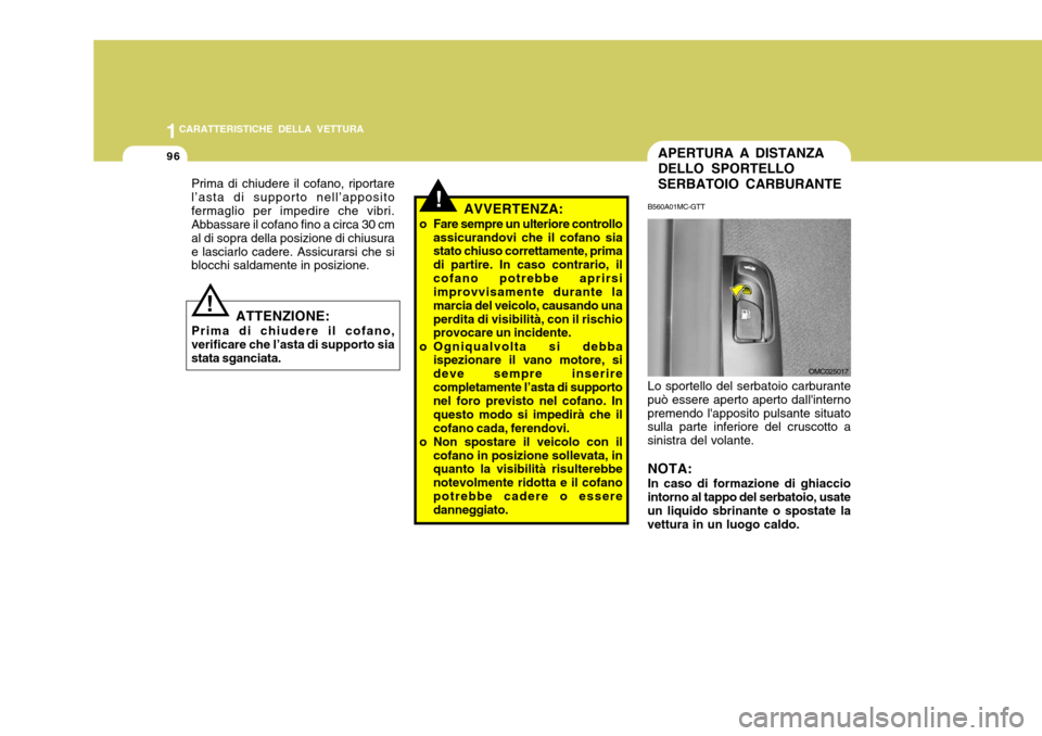 Hyundai Accent 2007 Manuale del proprietario (in Italian) 1CARATTERISTICHE DELLA VETTURA
96APERTURA A DISTANZA DELLO SPORTELLOSERBATOIO CARBURANTE
B560A01MC-GTT Lo sportello del serbatoio carburante
può essere aperto aperto dallinterno premendo lapposito Hyundai Accent 2007 Manuale del proprietario (in Italian) 1CARATTERISTICHE DELLA VETTURA
96APERTURA A DISTANZA DELLO SPORTELLOSERBATOIO CARBURANTE
B560A01MC-GTT Lo sportello del serbatoio carburante
può essere aperto aperto dallinterno premendo lapposito