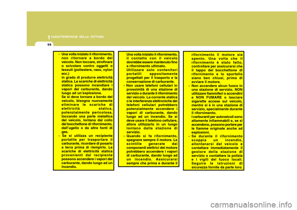Hyundai Accent 2007 Manuale del proprietario (in Italian) 1CARATTERISTICHE DELLA VETTURA
98
- Una volta iniziato il rifornimento,
non ritornare a bordo del veicolo. Non toccare, strofinare o scivolare contro oggetti otessuti (poliestere, raso, nylon ecc.) in Hyundai Accent 2007 Manuale del proprietario (in Italian) 1CARATTERISTICHE DELLA VETTURA
98
- Una volta iniziato il rifornimento,
non ritornare a bordo del veicolo. Non toccare, strofinare o scivolare contro oggetti otessuti (poliestere, raso, nylon ecc.) in
