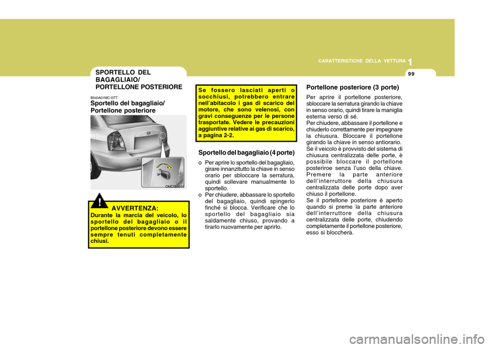 Hyundai Accent 2007 Manuale del proprietario (in Italian) 1
CARATTERISTICHE DELLA VETTURA
99
1
99
OMC025010
!AVVERTENZA:
Durante la marcia del veicolo, lo sportello del bagagliaio o il portellone posteriore devono esseresempre tenuti completamente chiusi. Po Hyundai Accent 2007 Manuale del proprietario (in Italian) 1
CARATTERISTICHE DELLA VETTURA
99
1
99
OMC025010
!AVVERTENZA:
Durante la marcia del veicolo, lo sportello del bagagliaio o il portellone posteriore devono esseresempre tenuti completamente chiusi. Po