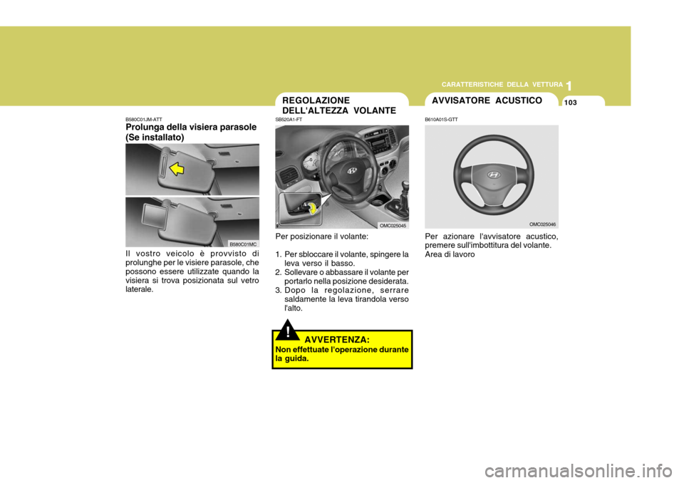 Hyundai Accent 2007 Manuale del proprietario (in Italian) 1
CARATTERISTICHE DELLA VETTURA
103
1
103
Per posizionare il volante:
1. Per sbloccare il volante, spingere la leva verso il basso.
2. Sollevare o abbassare il volante per portarlo nella posizione des Hyundai Accent 2007 Manuale del proprietario (in Italian) 1
CARATTERISTICHE DELLA VETTURA
103
1
103
Per posizionare il volante:
1. Per sbloccare il volante, spingere la leva verso il basso.
2. Sollevare o abbassare il volante per portarlo nella posizione des