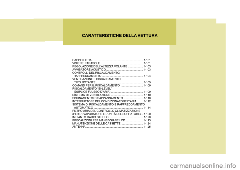 Hyundai Accent 2007 Manuale del proprietario (in Italian) CARATTERISTICHE DELLA VETTURA
CAPPELLIERA ................................................................ 1-101
VISIERE PARASOLE ..................................................... 1-101
REGOLAZION Hyundai Accent 2007 Manuale del proprietario (in Italian) CARATTERISTICHE DELLA VETTURA
CAPPELLIERA ................................................................ 1-101
VISIERE PARASOLE ..................................................... 1-101
REGOLAZION