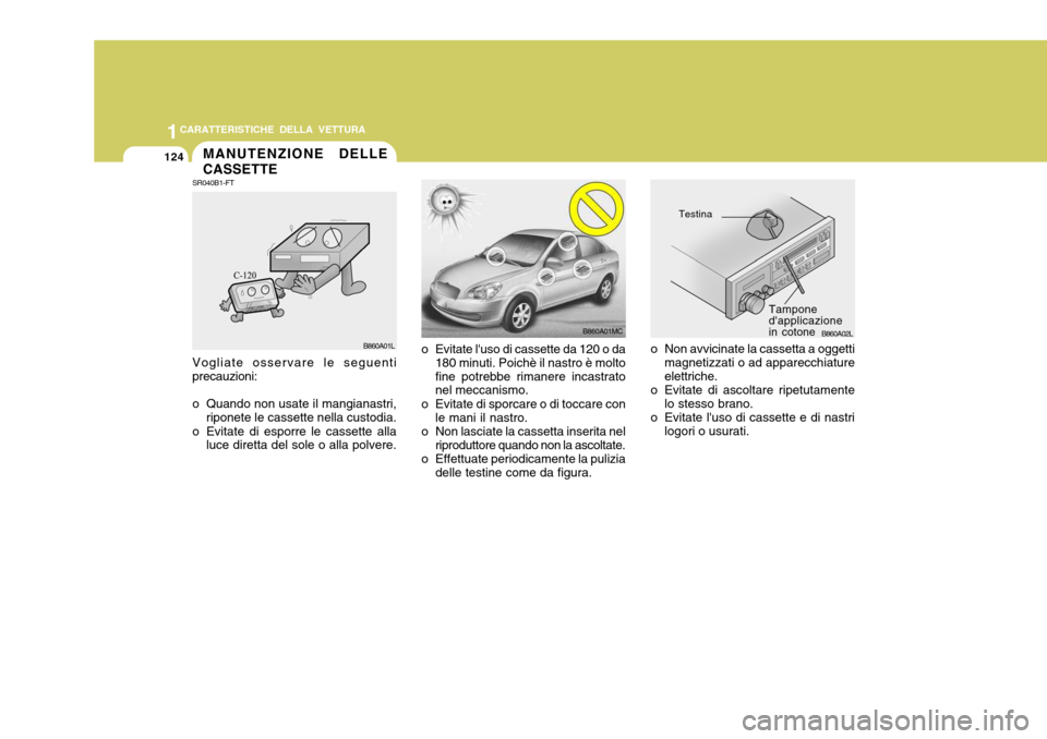 Hyundai Accent 2007 Manuale del proprietario (in Italian) 1CARATTERISTICHE DELLA VETTURA
124
o Evitate luso di cassette da 120 o da
180 minuti. Poichè il nastro è molto fine potrebbe rimanere incastrato nel meccanismo.
o Evitate di sporcare o di toccare c Hyundai Accent 2007 Manuale del proprietario (in Italian) 1CARATTERISTICHE DELLA VETTURA
124
o Evitate luso di cassette da 120 o da
180 minuti. Poichè il nastro è molto fine potrebbe rimanere incastrato nel meccanismo.
o Evitate di sporcare o di toccare c