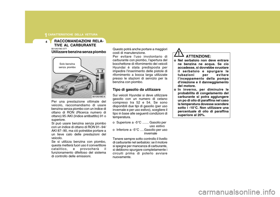 Hyundai Accent 2007 Manuale del proprietario (in Italian) 1CARATTERISTICHE DELLA VETTURA
4
Solo benzina
senza piombo
Per una prestazione ottimale del
veicolo, raccomandiamo di usare benzina senza piombo con un indice di ottano di RON (Ricerca numero diottano Hyundai Accent 2007 Manuale del proprietario (in Italian) 1CARATTERISTICHE DELLA VETTURA
4
Solo benzina
senza piombo
Per una prestazione ottimale del
veicolo, raccomandiamo di usare benzina senza piombo con un indice di ottano di RON (Ricerca numero diottano