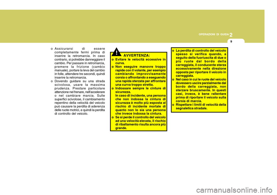 Hyundai Accent 2007 Manuale del proprietario (in Italian) 2
OPERAZIONI DI GUIDA
9
o Assicurarsi di essere
completamente fermi prima di inserire la retromarcia. In caso contrario, si potrebbe danneggiare il cambio. Per passare in retromarcia,premere la frizio Hyundai Accent 2007 Manuale del proprietario (in Italian) 2
OPERAZIONI DI GUIDA
9
o Assicurarsi di essere
completamente fermi prima di inserire la retromarcia. In caso contrario, si potrebbe danneggiare il cambio. Per passare in retromarcia,premere la frizio