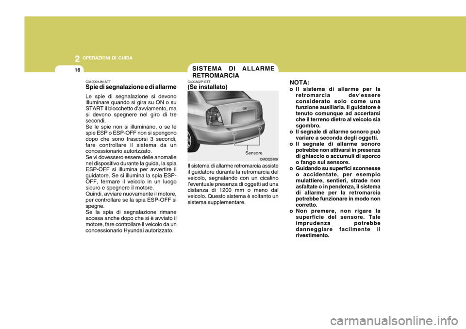 Hyundai Accent 2007 Manuale del proprietario (in Italian) 2 OPERAZIONI DI GUIDA
16SISTEMA DI ALLARME RETROMARCIA
C310D01JM-ATT Spie di segnalazione e di allarme Le spie di segnalazione si devono illuminare quando si gira su ON o su START il blocchetto davvi Hyundai Accent 2007 Manuale del proprietario (in Italian) 2 OPERAZIONI DI GUIDA
16SISTEMA DI ALLARME RETROMARCIA
C310D01JM-ATT Spie di segnalazione e di allarme Le spie di segnalazione si devono illuminare quando si gira su ON o su START il blocchetto davvi