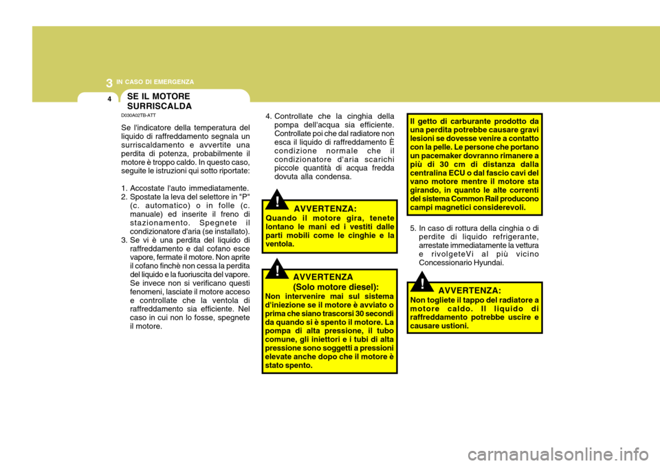 Hyundai Accent 2007 Manuale del proprietario (in Italian) 3 IN CASO DI EMERGENZA
4
Il getto di carburante prodotto da
una perdita potrebbe causare gravi lesioni se dovesse venire a contattocon la pelle. Le persone che portano un pacemaker dovranno rimanere a Hyundai Accent 2007 Manuale del proprietario (in Italian) 3 IN CASO DI EMERGENZA
4
Il getto di carburante prodotto da
una perdita potrebbe causare gravi lesioni se dovesse venire a contattocon la pelle. Le persone che portano un pacemaker dovranno rimanere a