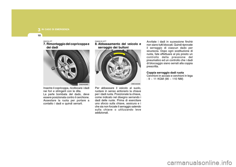 Hyundai Accent 2007 Manuale del proprietario (in Italian) 3 IN CASO DI EMERGENZA
10
D060I01E-GTT
8. Abbassamento del veicolo e
serraggio dei bulloni
Per abbassare il veicolo al suolo,
ruotare in senso antiorario la chiave per i dadi ruota. Posizionate la chi Hyundai Accent 2007 Manuale del proprietario (in Italian) 3 IN CASO DI EMERGENZA
10
D060I01E-GTT
8. Abbassamento del veicolo e
serraggio dei bulloni
Per abbassare il veicolo al suolo,
ruotare in senso antiorario la chiave per i dadi ruota. Posizionate la chi