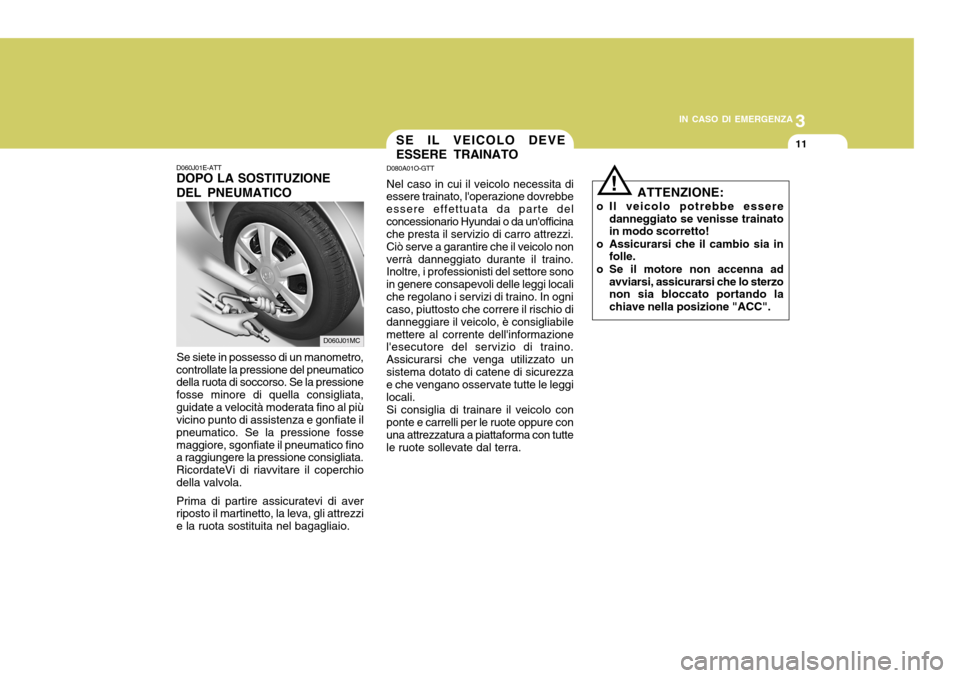 Hyundai Accent 2007 Manuale del proprietario (in Italian) 3
IN CASO DI EMERGENZA
11
D060J01E-ATT DOPO LA SOSTITUZIONE DEL PNEUMATICO
Se siete in possesso di un manometro,
controllate la pressione del pneumatico della ruota di soccorso. Se la pressione fosse Hyundai Accent 2007 Manuale del proprietario (in Italian) 3
IN CASO DI EMERGENZA
11
D060J01E-ATT DOPO LA SOSTITUZIONE DEL PNEUMATICO
Se siete in possesso di un manometro,
controllate la pressione del pneumatico della ruota di soccorso. Se la pressione fosse