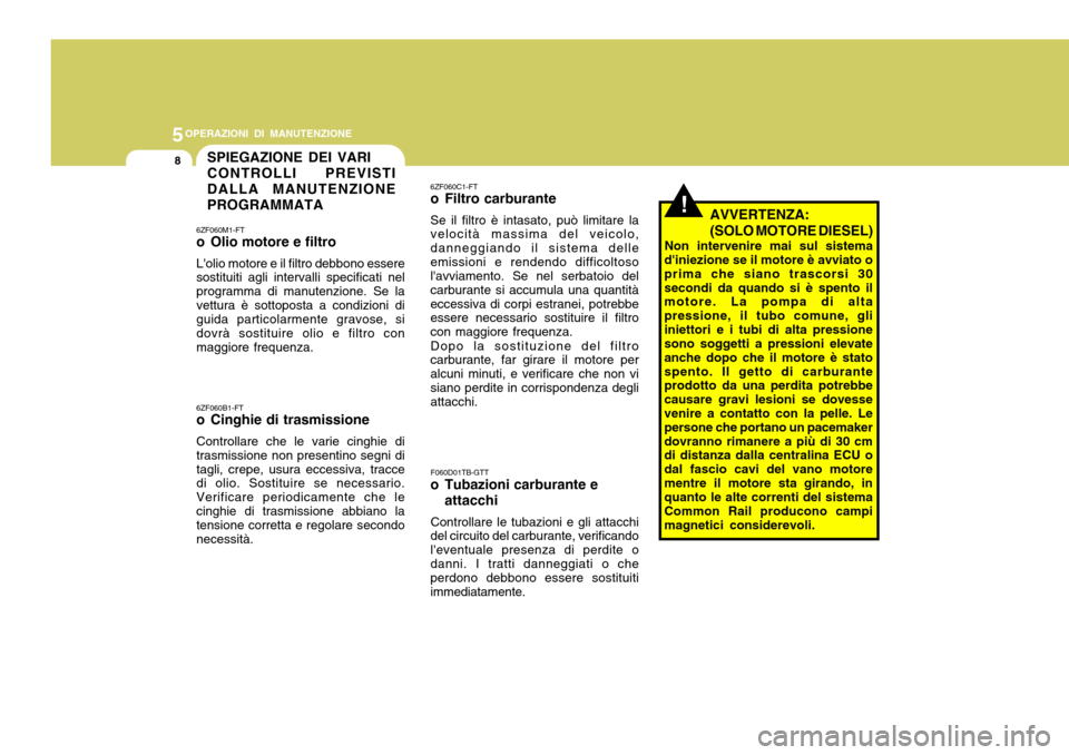 Hyundai Accent 2007 Manuale del proprietario (in Italian) 5OPERAZIONI DI MANUTENZIONE
8
6ZF060M1-FT
o Olio motore e filtro Lolio motore e il filtro debbono essere sostituiti agli intervalli specificati nel programma di manutenzione. Se lavettura è sottopo Hyundai Accent 2007 Manuale del proprietario (in Italian) 5OPERAZIONI DI MANUTENZIONE
8
6ZF060M1-FT
o Olio motore e filtro Lolio motore e il filtro debbono essere sostituiti agli intervalli specificati nel programma di manutenzione. Se lavettura è sottopo