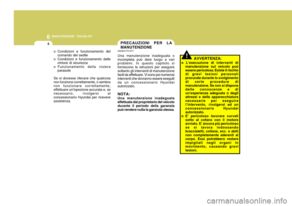 Hyundai Accent 2007 Manuale del proprietario (in Italian) 6
6
MANUTENZIONE "FAI-DA-TE"
o Condizioni e funzionamento delcomando del sedile
o Condizioni e funzionamento delle cinture di sicurezza
o Funzionamento della visiera parasole
Se si dovesse rilevare ch Hyundai Accent 2007 Manuale del proprietario (in Italian) 6
6
MANUTENZIONE "FAI-DA-TE"
o Condizioni e funzionamento delcomando del sedile
o Condizioni e funzionamento delle cinture di sicurezza
o Funzionamento della visiera parasole
Se si dovesse rilevare ch