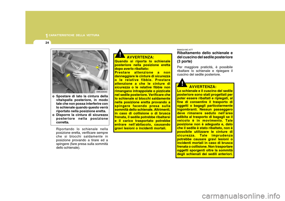 Hyundai Accent 2007  Manuale del proprietario (in Italian) 1CARATTERISTICHE DELLA VETTURA
24
OMC025040
o Spostare di lato la cintura della vita/spalla posteriore, in modo tale che non possa interferire con lo schienale quando questo verrà riportato nella pos
