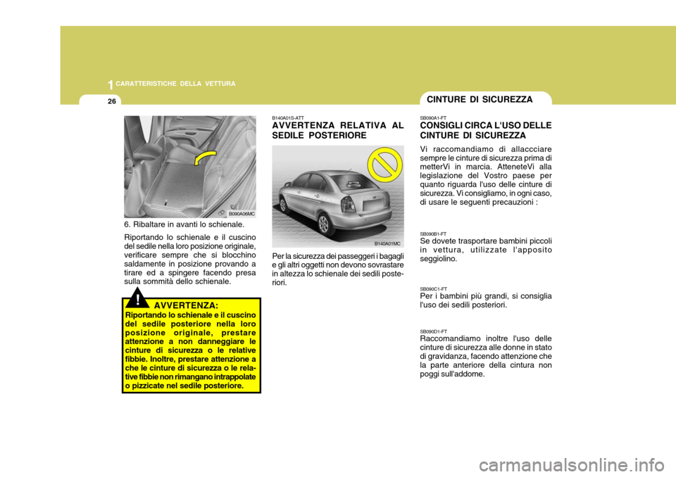 Hyundai Accent 2007  Manuale del proprietario (in Italian) 1CARATTERISTICHE DELLA VETTURA
26
B140A01S-ATT AVVERTENZA RELATIVA AL SEDILE POSTERIORE Per la sicurezza dei passeggeri i bagagli
e gli altri oggetti non devono sovrastare in altezza lo schienale dei 