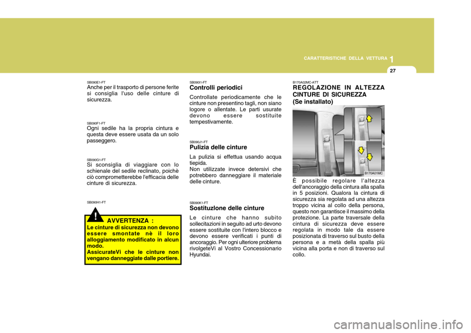 Hyundai Accent 2007  Manuale del proprietario (in Italian) 1
CARATTERISTICHE DELLA VETTURA
27
SB090E1-FT Anche per il trasporto di persone ferite si consiglia luso delle cinture disicurezza.
SB090F1-FT Ogni sedile ha la propria cintura e
questa deve essere u