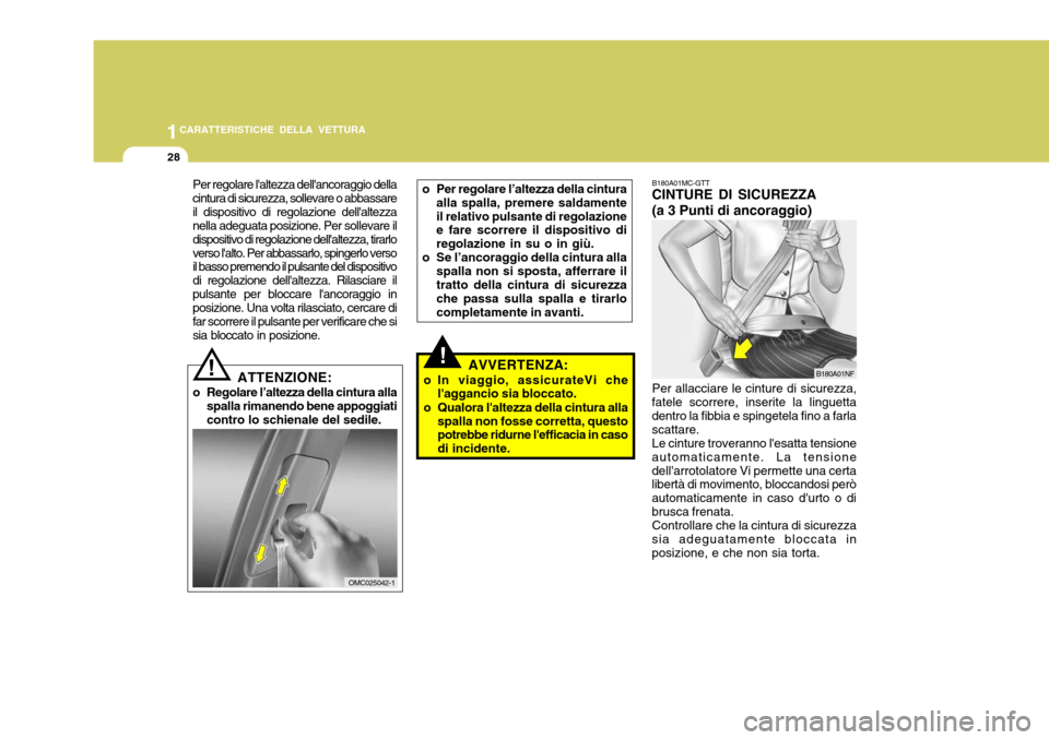 Hyundai Accent 2007  Manuale del proprietario (in Italian) 1CARATTERISTICHE DELLA VETTURA
28
B180A01MC-GTT CINTURE DI SICUREZZA (a 3 Punti di ancoraggio) Per allacciare le cinture di sicurezza,
fatele scorrere, inserite la linguetta dentro la fibbia e spinget