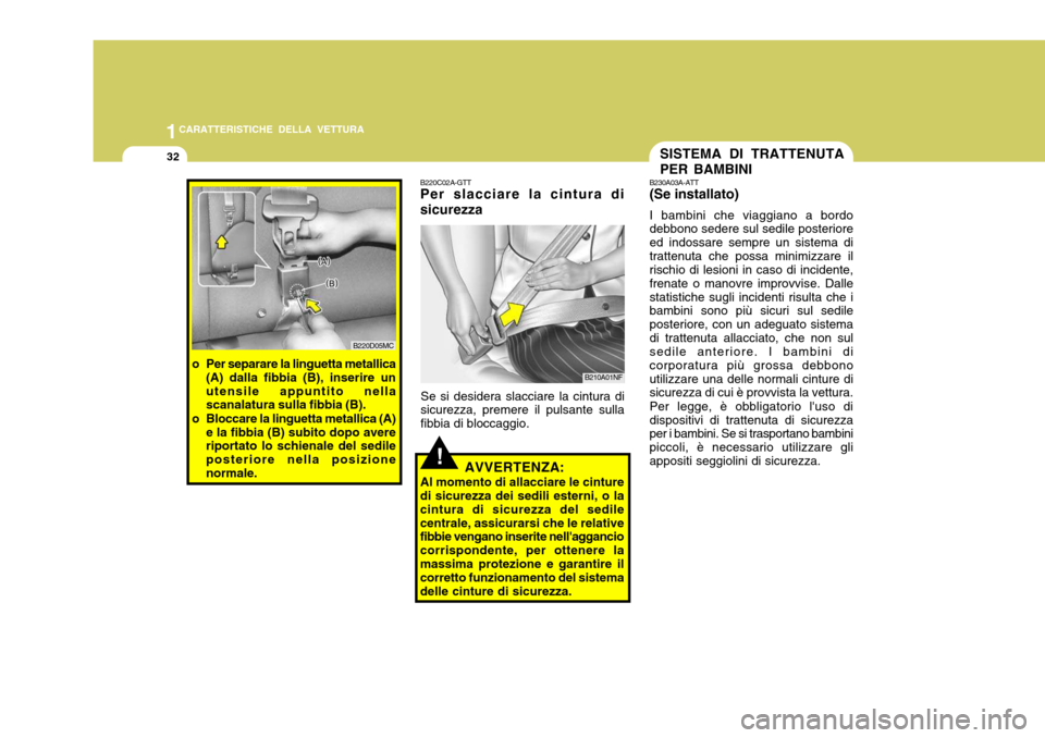 Hyundai Accent 2007  Manuale del proprietario (in Italian) 1CARATTERISTICHE DELLA VETTURA
32
B220C02A-GTT Per slacciare la cintura di sicurezza
Se si desidera slacciare la cintura di
sicurezza, premere il pulsante sulla fibbia di bloccaggio.
AVVERTENZA:
Al mo