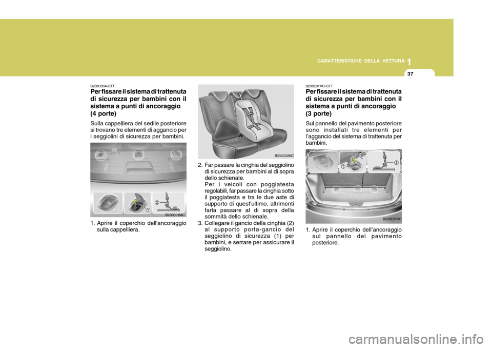 Hyundai Accent 2007  Manuale del proprietario (in Italian) 1
CARATTERISTICHE DELLA VETTURA
37
1. Aprire il coperchio dell’ancoraggio
sul pannello del pavimento posteriore.
B230C02MC
B230C03A-GTT Per fissare il sistema di trattenuta
di sicurezza per bambini 