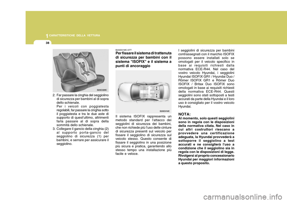 Hyundai Accent 2007  Manuale del proprietario (in Italian) 1CARATTERISTICHE DELLA VETTURA
38
2. Far passare la cinghia del seggiolinodi sicurezza per bambini al di sopra dello schienale.Per i veicoli con poggiatestaregolabili, far passare la cinghia sottoil p