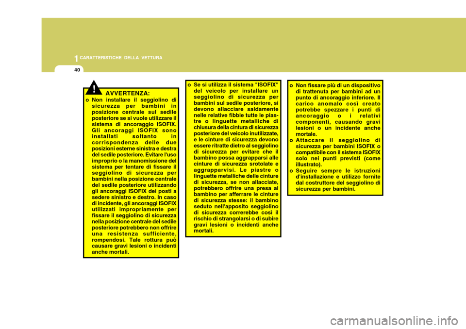 Hyundai Accent 2007 Manuale del proprietario (in Italian) 1CARATTERISTICHE DELLA VETTURA
40
!AVVERTENZA:
o Non installare il seggiolino di sicurezza per bambini in posizione centrale sul sedile posteriore se si vuole utilizzare il sistema di ancoraggio ISOFI Hyundai Accent 2007 Manuale del proprietario (in Italian) 1CARATTERISTICHE DELLA VETTURA
40
!AVVERTENZA:
o Non installare il seggiolino di sicurezza per bambini in posizione centrale sul sedile posteriore se si vuole utilizzare il sistema di ancoraggio ISOFI