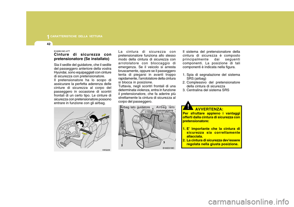 Hyundai Accent 2007 Manuale del proprietario (in Italian) 1CARATTERISTICHE DELLA VETTURA
42
B180D01MC
1
2 3
La cintura di sicurezza con
pretensionatore funziona allo stesso modo della cintura di sicurezza con arrotolatore con bloccaggio di emergenza. Se il v Hyundai Accent 2007 Manuale del proprietario (in Italian) 1CARATTERISTICHE DELLA VETTURA
42
B180D01MC
1
2 3
La cintura di sicurezza con
pretensionatore funziona allo stesso modo della cintura di sicurezza con arrotolatore con bloccaggio di emergenza. Se il v