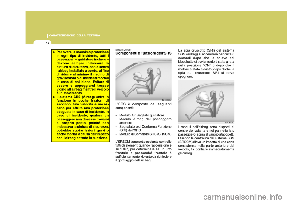 Hyundai Accent 2007 Manuale del proprietario (in Italian) 1CARATTERISTICHE DELLA VETTURA
48
La spia cruscotto (SRI) del sistema
SRS (airbag) si accenderà per circa 6 secondi dopo che la chiave del blocchetto di avviamento è stata girata sulla posizione "ON Hyundai Accent 2007 Manuale del proprietario (in Italian) 1CARATTERISTICHE DELLA VETTURA
48
La spia cruscotto (SRI) del sistema
SRS (airbag) si accenderà per circa 6 secondi dopo che la chiave del blocchetto di avviamento è stata girata sulla posizione "ON