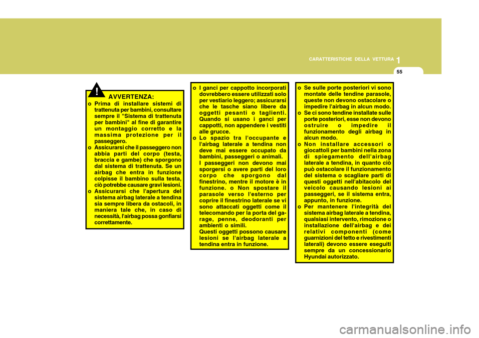 Hyundai Accent 2007  Manuale del proprietario (in Italian) 1
CARATTERISTICHE DELLA VETTURA
55
o I ganci per cappotto incorporati
dovrebbero essere utilizzati solo per vestiario leggero; assicurarsi che le tasche siano libere da oggetti pesanti o taglienti.Qua