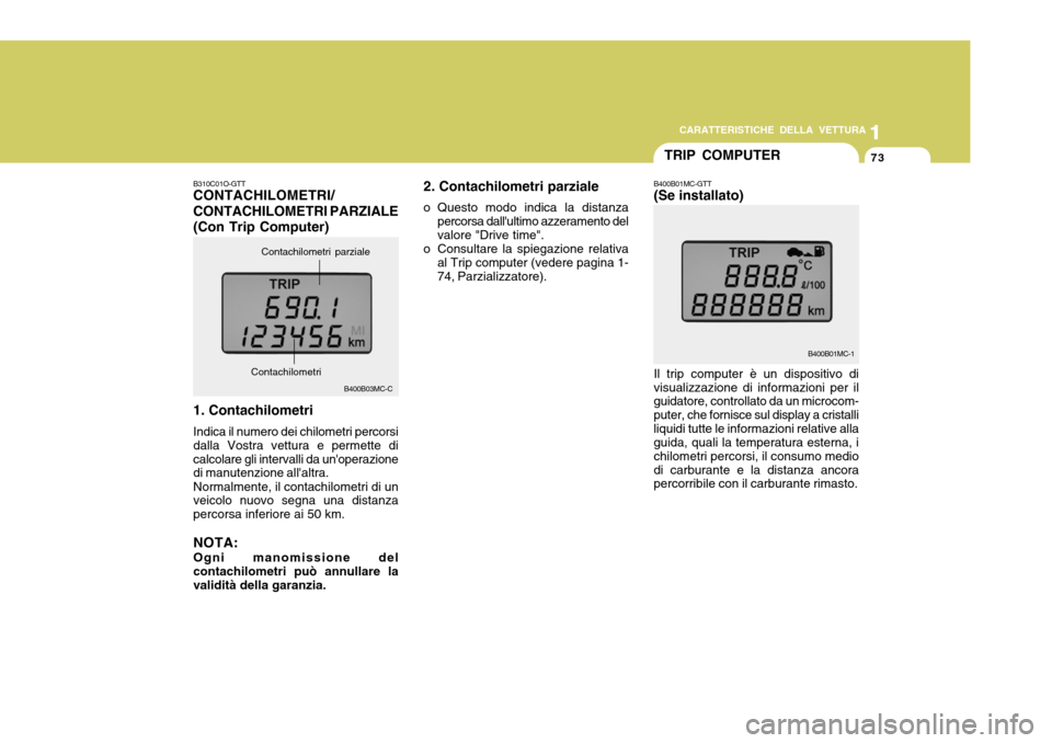 Hyundai Accent 2007 Manuale del proprietario (in Italian) 1
CARATTERISTICHE DELLA VETTURA
73
1
73
B400B01MC-1
Il trip computer è un dispositivo di visualizzazione di informazioni per il guidatore, controllato da un microcom- puter, che fornisce sul display Hyundai Accent 2007 Manuale del proprietario (in Italian) 1
CARATTERISTICHE DELLA VETTURA
73
1
73
B400B01MC-1
Il trip computer è un dispositivo di visualizzazione di informazioni per il guidatore, controllato da un microcom- puter, che fornisce sul display