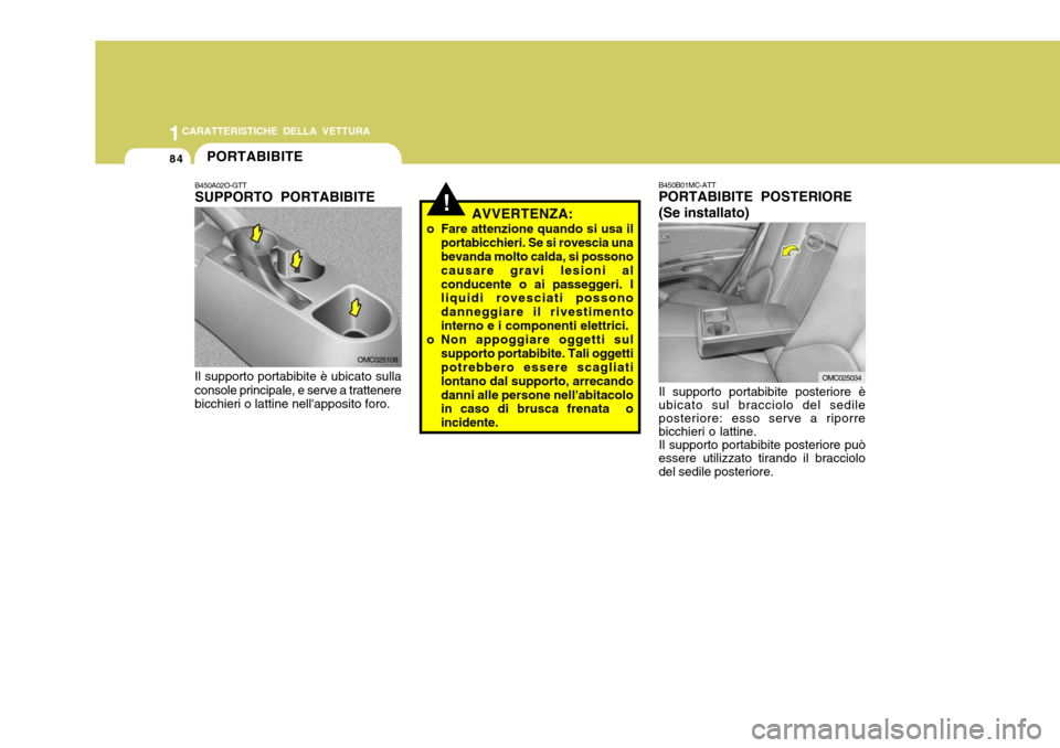 Hyundai Accent 2007 Manuale del proprietario (in Italian) 1CARATTERISTICHE DELLA VETTURA
84PORTABIBITE
!
B450A02O-GTT SUPPORTO PORTABIBITE
Il supporto portabibite è ubicato sulla console principale, e serve a trattenere bicchieri o lattine nellapposito for Hyundai Accent 2007 Manuale del proprietario (in Italian) 1CARATTERISTICHE DELLA VETTURA
84PORTABIBITE
!
B450A02O-GTT SUPPORTO PORTABIBITE
Il supporto portabibite è ubicato sulla console principale, e serve a trattenere bicchieri o lattine nellapposito for