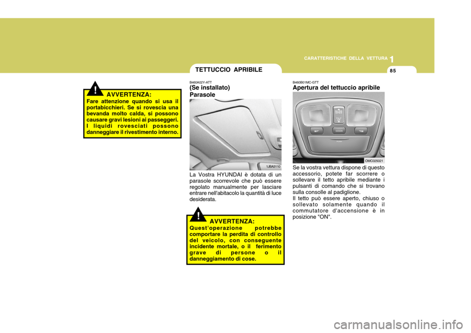 Hyundai Accent 2007 Manuale del proprietario (in Italian) 1
CARATTERISTICHE DELLA VETTURA
85
1
85TETTUCCIO APRIBILE
!
B460A02Y-ATT (Se installato) Parasole
1JBA3110
La Vostra HYUNDAI è dotata di un
parasole scorrevole che può essere regolato manualmente pe Hyundai Accent 2007 Manuale del proprietario (in Italian) 1
CARATTERISTICHE DELLA VETTURA
85
1
85TETTUCCIO APRIBILE
!
B460A02Y-ATT (Se installato) Parasole
1JBA3110
La Vostra HYUNDAI è dotata di un
parasole scorrevole che può essere regolato manualmente pe