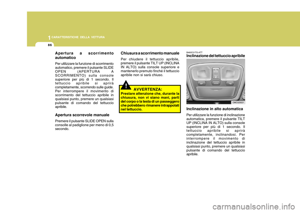 Hyundai Accent 2007 Manuale del proprietario (in Italian) 1CARATTERISTICHE DELLA VETTURA
86
B460C01TG-ATT Inclinazione del tettuccio apribile
Inclinazione in alto automatica Per utilizzare la funzione di inclinazione automatica, premere il pulsante TILT UP ( Hyundai Accent 2007 Manuale del proprietario (in Italian) 1CARATTERISTICHE DELLA VETTURA
86
B460C01TG-ATT Inclinazione del tettuccio apribile
Inclinazione in alto automatica Per utilizzare la funzione di inclinazione automatica, premere il pulsante TILT UP (