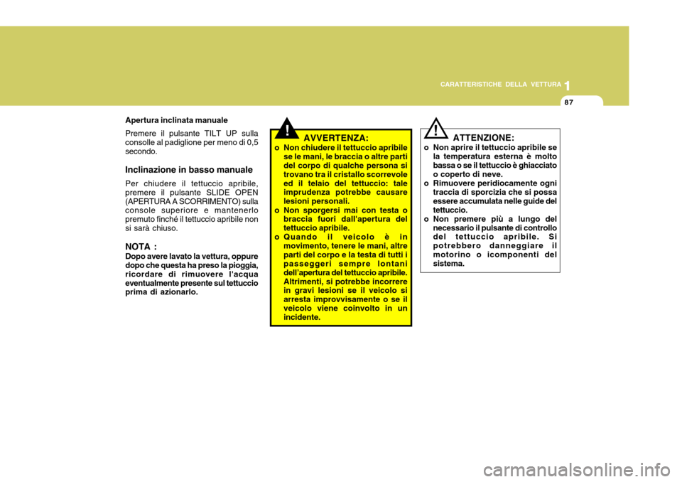 Hyundai Accent 2007 Manuale del proprietario (in Italian) 1
CARATTERISTICHE DELLA VETTURA
87
1
87
Apertura inclinata manuale Premere il pulsante TILT UP sulla consolle al padiglione per meno di 0,5secondo. Inclinazione in basso manuale Per chiudere il tettuc Hyundai Accent 2007 Manuale del proprietario (in Italian) 1
CARATTERISTICHE DELLA VETTURA
87
1
87
Apertura inclinata manuale Premere il pulsante TILT UP sulla consolle al padiglione per meno di 0,5secondo. Inclinazione in basso manuale Per chiudere il tettuc
