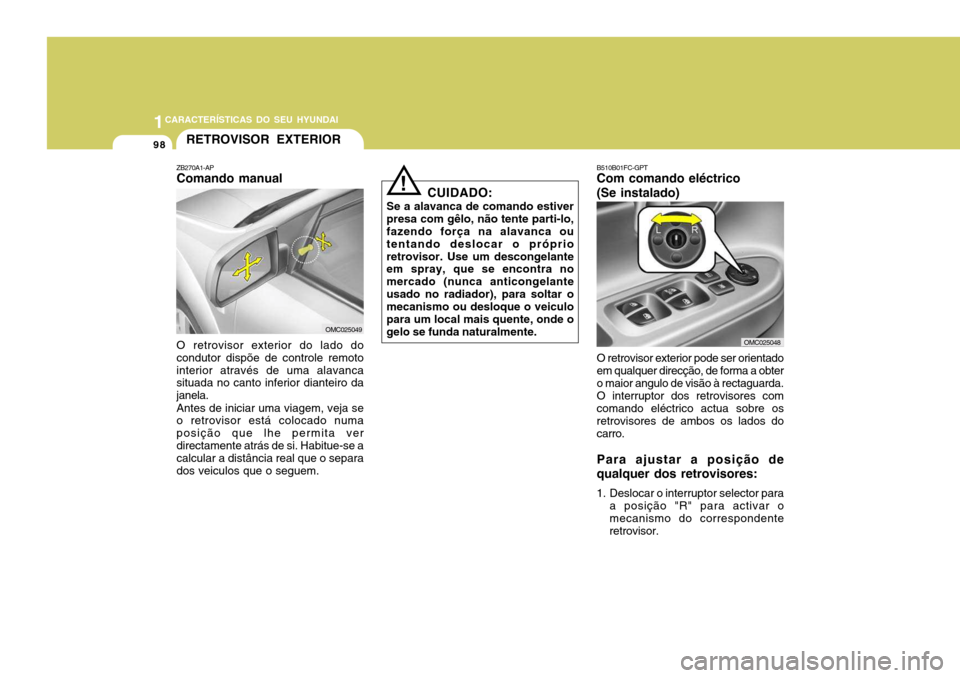 Hyundai Accent 2007  Manual do proprietário (in Portuguese) 1CARACTERÍSTICAS DO SEU HYUNDAI
98RETROVISOR EXTERIOR
ZB270A1-AP Comando manual O retrovisor exterior do lado do condutor dispõe de controle remotointerior através de uma alavanca situada no canto 