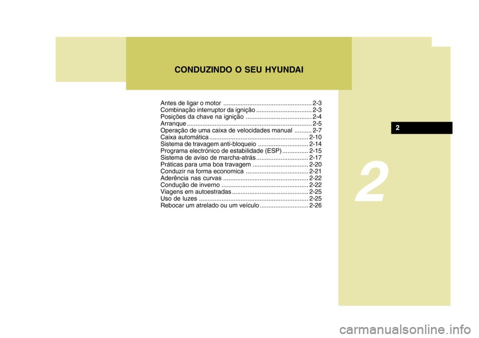 Hyundai Accent 2007  Manual do proprietário (in Portuguese) QUE FAZER NUMA EMERGÊNCIA   2- 1
2
CONDUZINDO O SEU HYUNDAI
2
Antes de ligar o motor ................................................... 2-3 
Combinação interruptor da ignição ...................