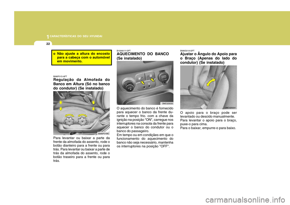 Hyundai Accent 2007  Manual do proprietário (in Portuguese) 1CARACTERÍSTICAS DO SEU HYUNDAI
22
B080F01S-APT Regulação da Almofada do
Banco em Altura (Só no banco do condutor) (Se instalado)
Para levantar ou baixar a parte da
frente da almofada do assento, 