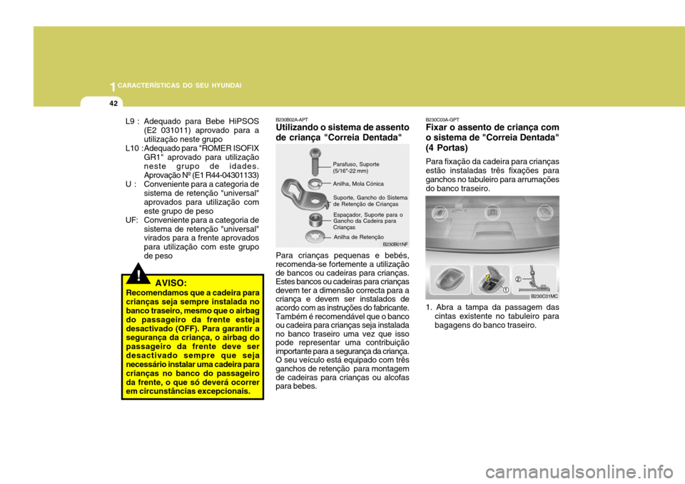 Hyundai Accent 2007  Manual do proprietário (in Portuguese) 1CARACTERÍSTICAS DO SEU HYUNDAI
42
B230C01MC
B230B01NF
B230B02A-APT Utilizando o sistema de assento de criança "Correia Dentada"
Parafuso, Suporte (5/16"-22 mm)Anilha, Mola Cónica
Suporte, Gancho d