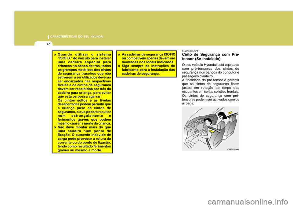 Hyundai Accent 2007 Manual do proprietário (in Portuguese) 1CARACTERÍSTICAS DO SEU HYUNDAI
46
B180B01MC-GPT Cinto de Segurança com Pré- tensor (Se instalado) O seu veículo Hyundai está equipado com pré-tensores dos cintos de segurança nos bancos do con Hyundai Accent 2007 Manual do proprietário (in Portuguese) 1CARACTERÍSTICAS DO SEU HYUNDAI
46
B180B01MC-GPT Cinto de Segurança com Pré- tensor (Se instalado) O seu veículo Hyundai está equipado com pré-tensores dos cintos de segurança nos bancos do con