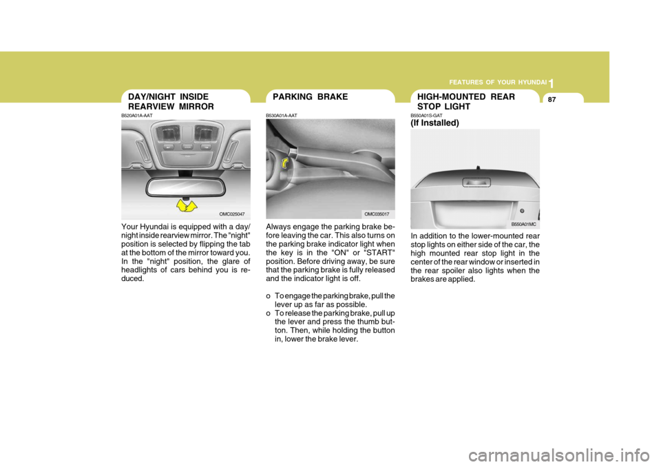 Hyundai Accent 2006 Owners Manual 1
FEATURES OF YOUR HYUNDAI
87HIGH-MOUNTED REAR STOP LIGHT
B550A01S-GAT
(If Installed)PARKING BRAKE
Always engage the parking brake be- fore leaving the car. This also turns on the parking brake indic Hyundai Accent 2006 Owners Manual 1
FEATURES OF YOUR HYUNDAI
87HIGH-MOUNTED REAR STOP LIGHT
B550A01S-GAT
(If Installed)PARKING BRAKE
Always engage the parking brake be- fore leaving the car. This also turns on the parking brake indic