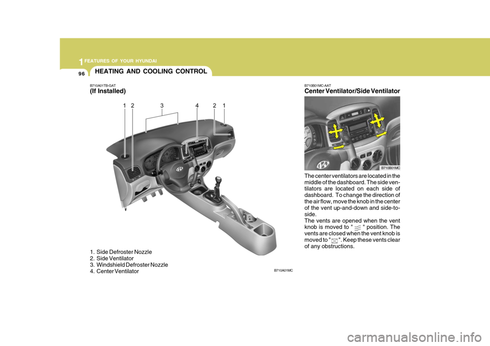 Hyundai Accent 2006 Owners Manual 1FEATURES OF YOUR HYUNDAI
96HEATING AND COOLING CONTROL
B710A01TB-GAT (If Installed)
1. Side Defroster Nozzle
2. Side Ventilator
3. Windshield Defroster Nozzle
4. Center Ventilator B710B01MC-AAT C Hyundai Accent 2006 Owners Manual 1FEATURES OF YOUR HYUNDAI
96HEATING AND COOLING CONTROL
B710A01TB-GAT (If Installed)
1. Side Defroster Nozzle
2. Side Ventilator
3. Windshield Defroster Nozzle
4. Center Ventilator B710B01MC-AAT C