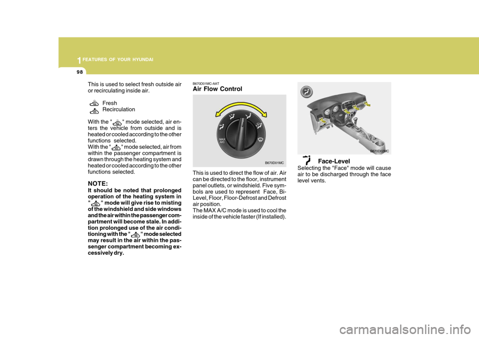 Hyundai Accent 2006 Owners Manual 1FEATURES OF YOUR HYUNDAI
98
Face-Level
Selecting the "Face" mode will cause air to be discharged through the face level vents.
This is used to select fresh outside air or recirculating inside air.
Fr Hyundai Accent 2006 Owners Manual 1FEATURES OF YOUR HYUNDAI
98
Face-Level
Selecting the "Face" mode will cause air to be discharged through the face level vents.
This is used to select fresh outside air or recirculating inside air.
Fr