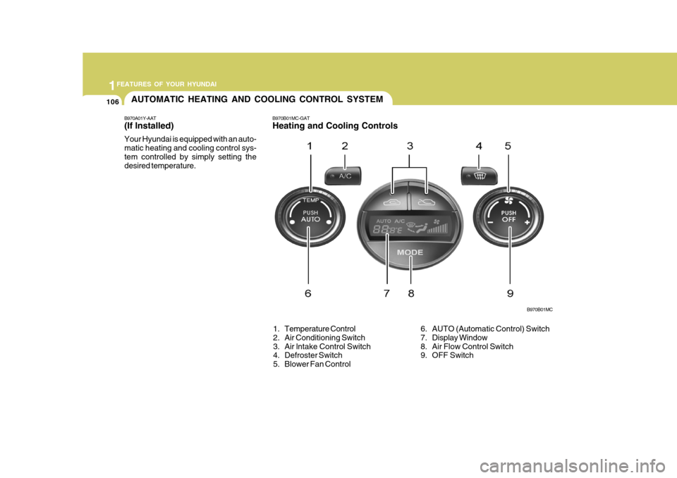 Hyundai Accent 2006 Owners Manual 1FEATURES OF YOUR HYUNDAI
106AUTOMATIC HEATING AND COOLING CONTROL SYSTEM
B970A01Y-AAT (If lnstalled) Your Hyundai is equipped with an auto- matic heating and cooling control sys-tem controlled by sim Hyundai Accent 2006 Owners Manual 1FEATURES OF YOUR HYUNDAI
106AUTOMATIC HEATING AND COOLING CONTROL SYSTEM
B970A01Y-AAT (If lnstalled) Your Hyundai is equipped with an auto- matic heating and cooling control sys-tem controlled by sim